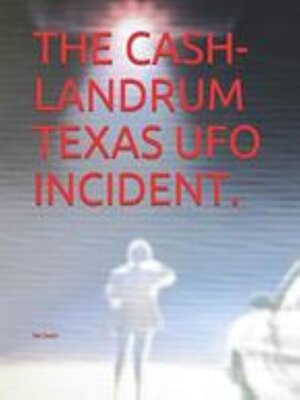 cover image of The Cash-Landrum Texas UFO Incident.